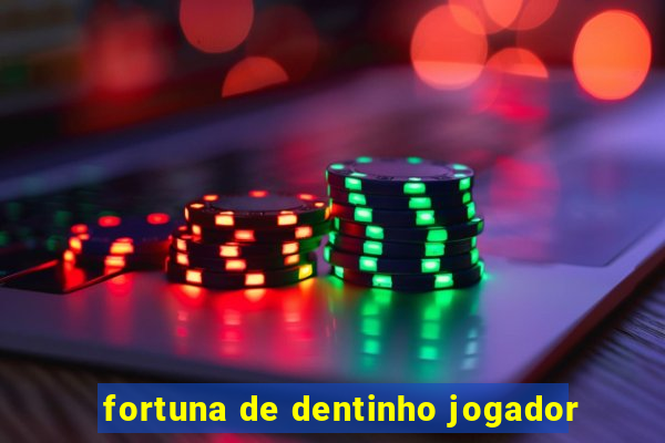 fortuna de dentinho jogador